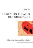 GEGEN EIN THEATER DER OHNMACHT: Nichts ist gross, was nicht wahr ist 3837078159 Book Cover