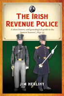 The Irish Revenue Police, 1832-1857: A complete alphabetical list, short history and genealogical guide 1846827027 Book Cover