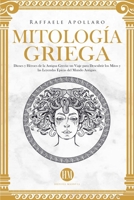 Mitología Griega: Dioses y Héroes de la Antigua Grecia. Un Viaje para Descubrir los Mitos y las Leyendas Épicas del Mundo Antiguo (Atlas de Mitología: ... Leyendas del Mundo Entero) (Spanish Edition) B0DPLPJ59N Book Cover