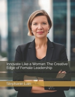 Innovate Like a Woman: The Creative Edge of Female Leadership B0DV3WND6Z Book Cover