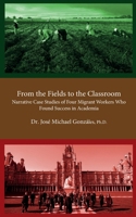 From the Fields to the Classroom: Narrative Case Studies of Four Migrant Workers Who Found Success in Academia 162992024X Book Cover