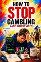 How To Stop Gambling (And Other Vices): Break free from gambling and reclaim your life B0HBLGV8C2 Book Cover