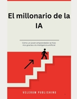 El millonario de la IA: Cómo un joven emprendedor se hizo rico gracias a la inteligencia artificial B0FZQJHCKK Book Cover