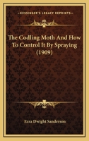 The Codling Moth And How To Control It By Spraying, Volumes 142-156 1166146642 Book Cover