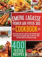 Emeril Lagasse Power Air Fryer 360 Cookbook: 400 Tested and Tasty Recipes for Everyday Meals and Special Occasions. Make the Most of Your Air Fryer with this Practical Guide 1802358315 Book Cover