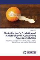 Photo-Fenton’s Oxidation of Chlorophenols Containing Aqueous Solution: Use of iron extracted from laterite soil as catalyst: Cost effective and eco-friendly method 3659222755 Book Cover