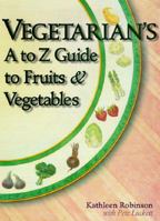 Vegetarian's A to Z Guide to Fruits & Vegetables 1555610919 Book Cover