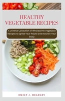 Healthy Vegetable Recipes: A Diverse Collection of Wholesome Vegetable Recipes to Ignite Your Palate and Nourish Your Body B0CTJ75FPR Book Cover