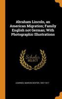 Abraham Lincoln, an American Migration; Family English Not German; With Photographic Illustrations 0548293015 Book Cover