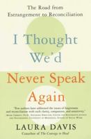 I Thought We'd Never Speak Again: The Road from Estrangement to Reconciliation 0060957026 Book Cover