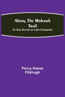 Along the Mohawk Trail; Or, Boy Scouts on Lake Champlain 9354947816 Book Cover