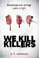 We Kill Killers (Dark Thriller Chronicles) 1737856948 Book Cover