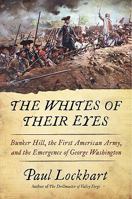 The Whites of Their Eyes: Bunker Hill, the First American Army, and the Emergence of George Washington 0061958867 Book Cover