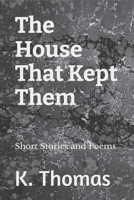 The House That Kept Them: Short Stories and Poems B0H4M8ZKWB Book Cover