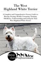 The West Highland White Terrier: A Complete and Comprehensive Owners Guide To: Buying, Owning, Health, Grooming, Training, Obedience, Understanding an 1545573093 Book Cover