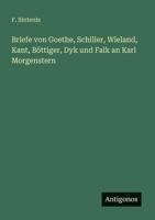 Briefe von Goethe, Schiller, Wieland, Kant, Böttiger, Dyk und Falk an Karl Morgenstern 338889986X Book Cover