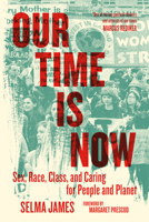 Our Time Is Now: Sex, Race, Class, and Caring for People and Planet 1629638382 Book Cover