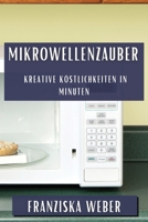 Mikrowellenzauber: Kreative Köstlichkeiten in Minuten (German Edition) 1835595170 Book Cover