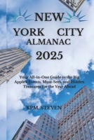 NEW YORK CITY ALMANAC 2025: Your All-in-One Guide to the Big Apple’s Events, Must-Sees, and Hidden Treasures for the Year Ahead B0DQ1TDJKD Book Cover