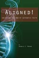 Aligned!: Unlocking the DNA of Authentic Faith 1954414064 Book Cover