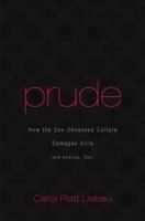 Prude: How the Sex-Obsessed Culture Damages Girls (and America, Too!) 1599956837 Book Cover