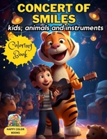 Concert of Smiles: Kids, animals and instruments Coloring book: Fun musical adventure with 50 coloring pages that illustrate learning, melodies and a ... the little ones and animal friends (2-6years) B0CQGQG9Y7 Book Cover