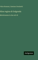 Alina regina di Golgonda: Melodramma in due atti di (Italian Edition) 3563232598 Book Cover
