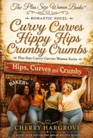 Curvy Curves, Hippy Hips & Crumby Crumbs : Faith-Based Novel about Four Women Who Bake, Believe, and Bloom 1970696109 Book Cover