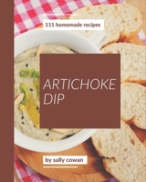 111 Homemade Artichoke Dip Recipes: Not Just a Artichoke Dip Cookbook! B08KK2M2GG Book Cover
