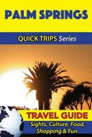 Palm Springs Travel Guide (Quick Trips Series): Sights, Culture, Food, Shopping & Fun 1534898425 Book Cover