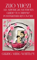 Zuo Yuezi: An American Mother's Guide to Chinese Postpartum Recovery 153308114X Book Cover