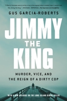 Jimmy the King: Murder, Vice, and the Reign of a Dirty Cop 1541730399 Book Cover