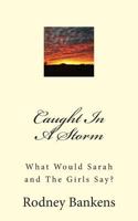 Caught In A Storm: What Would Sarah and The Girls Say? 1500340669 Book Cover