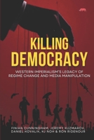 KILLING DEMOCRACY: Western Imperialism’s Legacy of Regime Change and Media Manipulation B0G4JZL8SY Book Cover