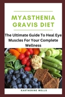 Myasthenia Gravis Diet: The Ultimate Guide To Heal Eye Muscles For Your Complete Wellness B0F7877KW8 Book Cover