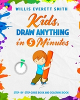 Kids, Draw Anything In 5 Minutes.: Step-By-Step Guide Book and Coloring Book. B08GB25JR5 Book Cover