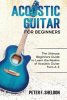 Acoustic Guitar for Beginners: The Ultimate Beginner's Guide to Learn the Realms of Acoustic Guitar from A-Z 1913842002 Book Cover