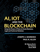 Blockchain, Iot, and Ai: Using the Power of Three to Develop Business, Technical, and Legal Solutions 1260457729 Book Cover