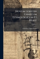 Novum Lexicon Gr�cum Etymologicum Et Reale, Vol. 1: Cui Pro Basi Substrat� Sunt Concordanti� Et Elucidationes Homeric� (Classic Reprint) 1149986301 Book Cover