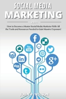 Social Media Marketing 2021: How to Become a Master Social Media Marketer With All the Tools and Resources Needed to Gain Massive Exposure! 1801724768 Book Cover