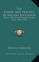 The Theory And Practice Of Ancient Education: Being The Chancellor's English Essay, 1885 1143826736 Book Cover