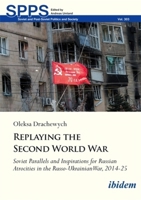 Replaying the Second World War: Soviet Parallels and Inspirations for Russian Atrocities in the Russo-Ukrainian War, 2014-25 (Soviet and Post-Soviet Politics and Society) 383822079X Book Cover