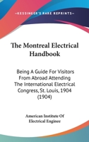 The Montreal Electrical Handbook: Being A Guide For Visitors From Abroad Attending The International Electrical Congress, St. Louis, 1904 0548627207 Book Cover