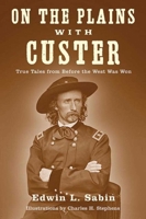 On the Plains with Custer: The Western Life and Deeds of the Chief with the Yellow Hair 0526764287 Book Cover