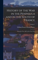 History of the War in the Peninsula and in the South of France: From the Year 1807 to the Year 1814; Volume 1 1016796102 Book Cover