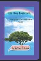 Eco-Care Essentials: Your Guide To a Sustainable future B0CM1XCWPL Book Cover