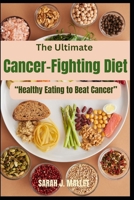 The Ultimate Cancer-Fighting Diet (A Cookbook): Healthy Eating to Beat Cancer B0BZFCZKQ9 Book Cover