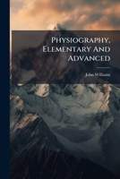 Physiography, Elementary And Advanced 1248818474 Book Cover