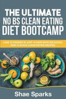 Clean Eating: The Ultimate No Bs Clean Eating Diet Bootcamp: Lose 10 Pounds in Just 14 Days with Delicious, Easy & Quick Clean Eating Recipes 1546856587 Book Cover