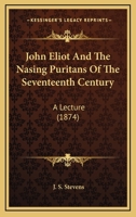 John Eliot And The Nasing Puritans Of The Seventeenth Century: A Lecture 1104874105 Book Cover